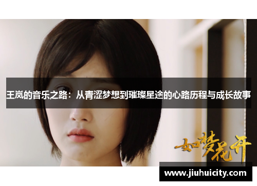 王岚的音乐之路：从青涩梦想到璀璨星途的心路历程与成长故事