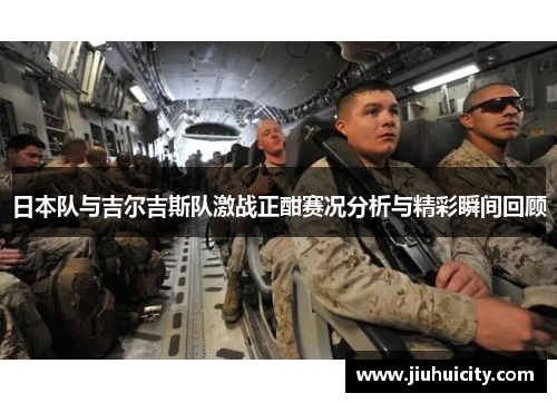 日本队与吉尔吉斯队激战正酣赛况分析与精彩瞬间回顾